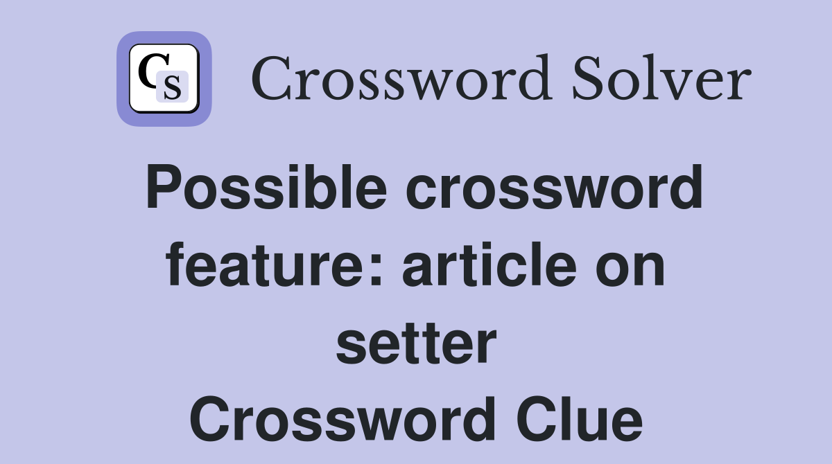 Possible crossword feature: article on setter Crossword Clue