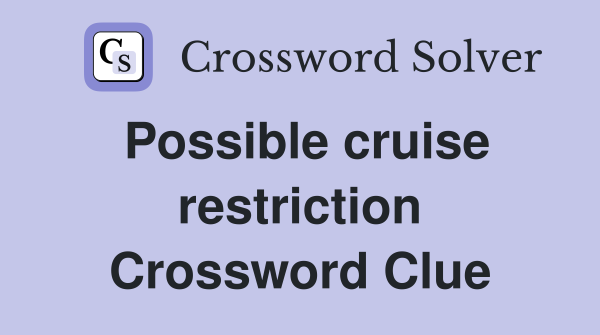 Possible cruise restriction Crossword Clue