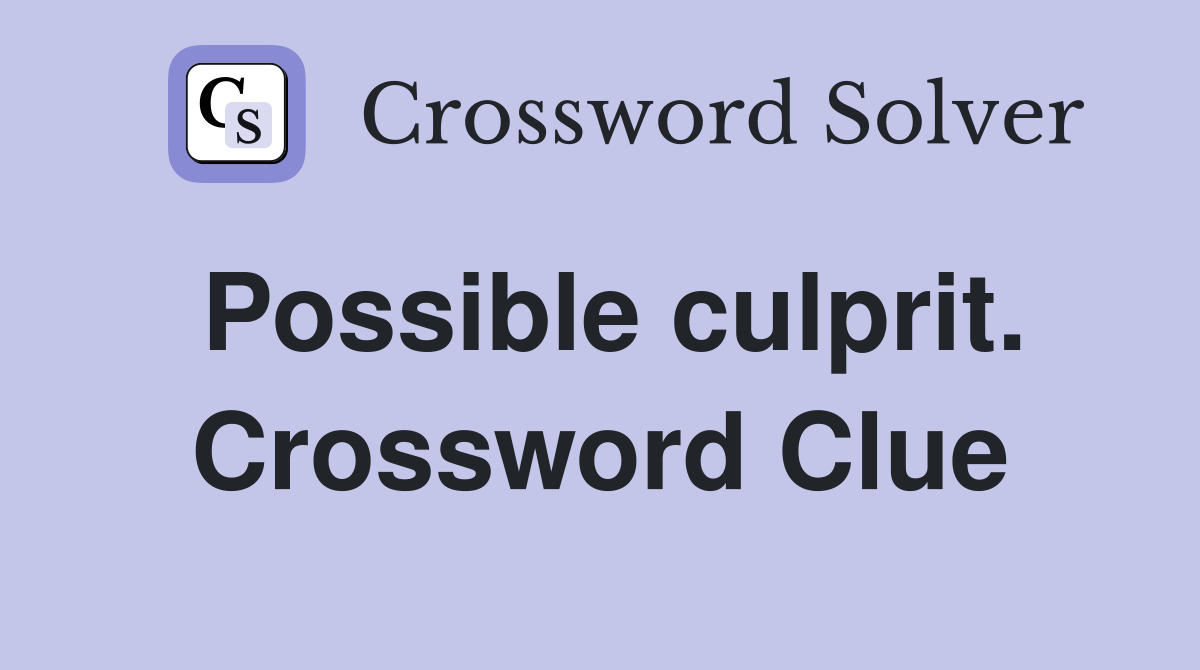 Possible culprit. Crossword Clue