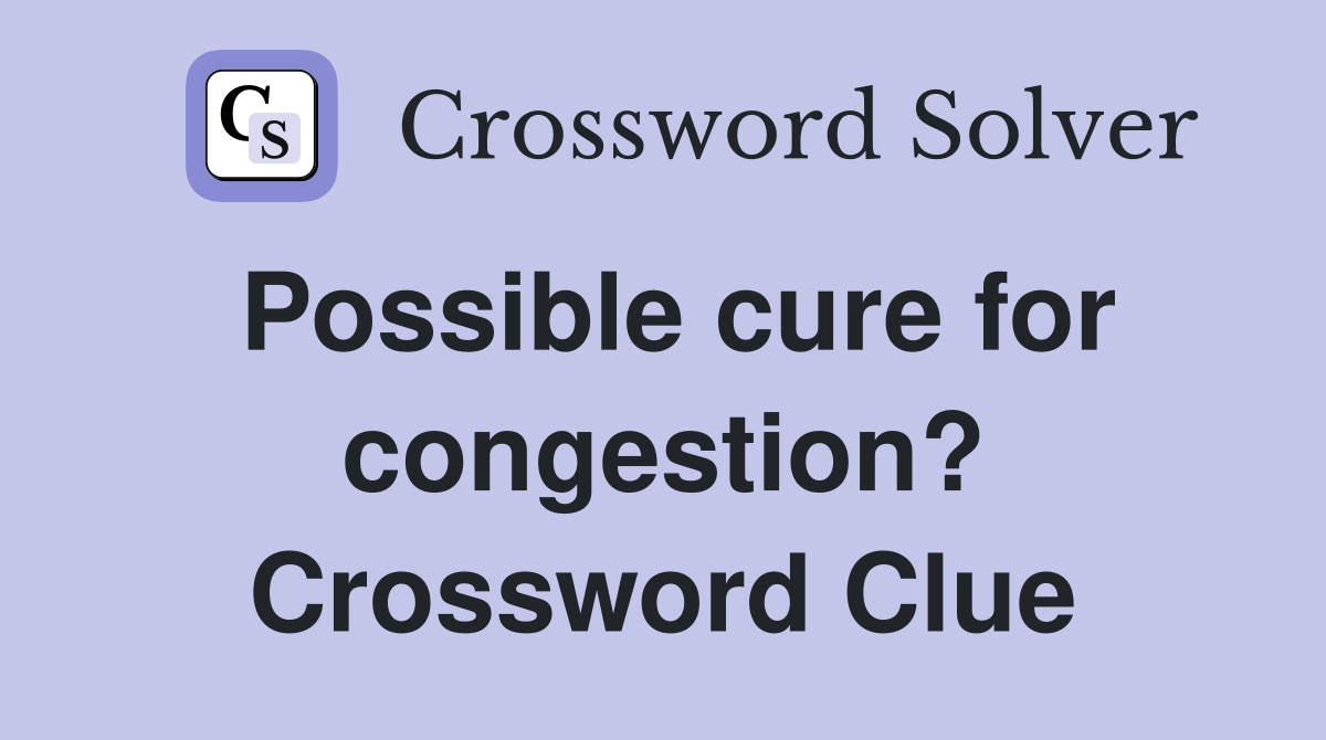 Possible cure for congestion? Crossword Clue