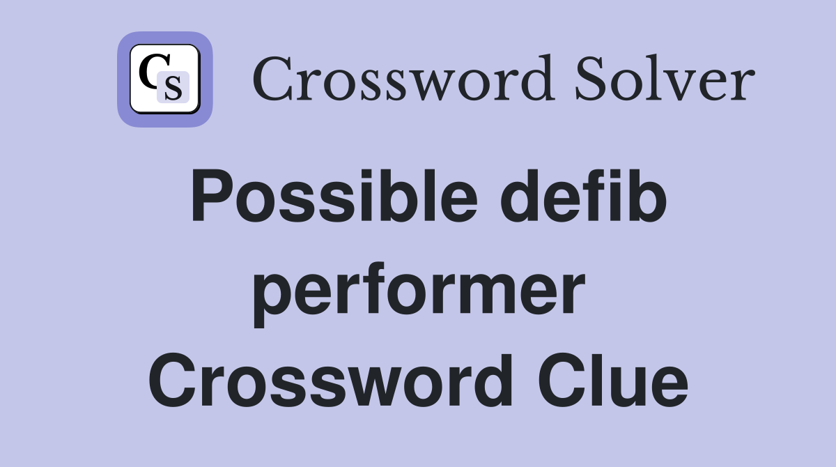 Possible defib performer Crossword Clue