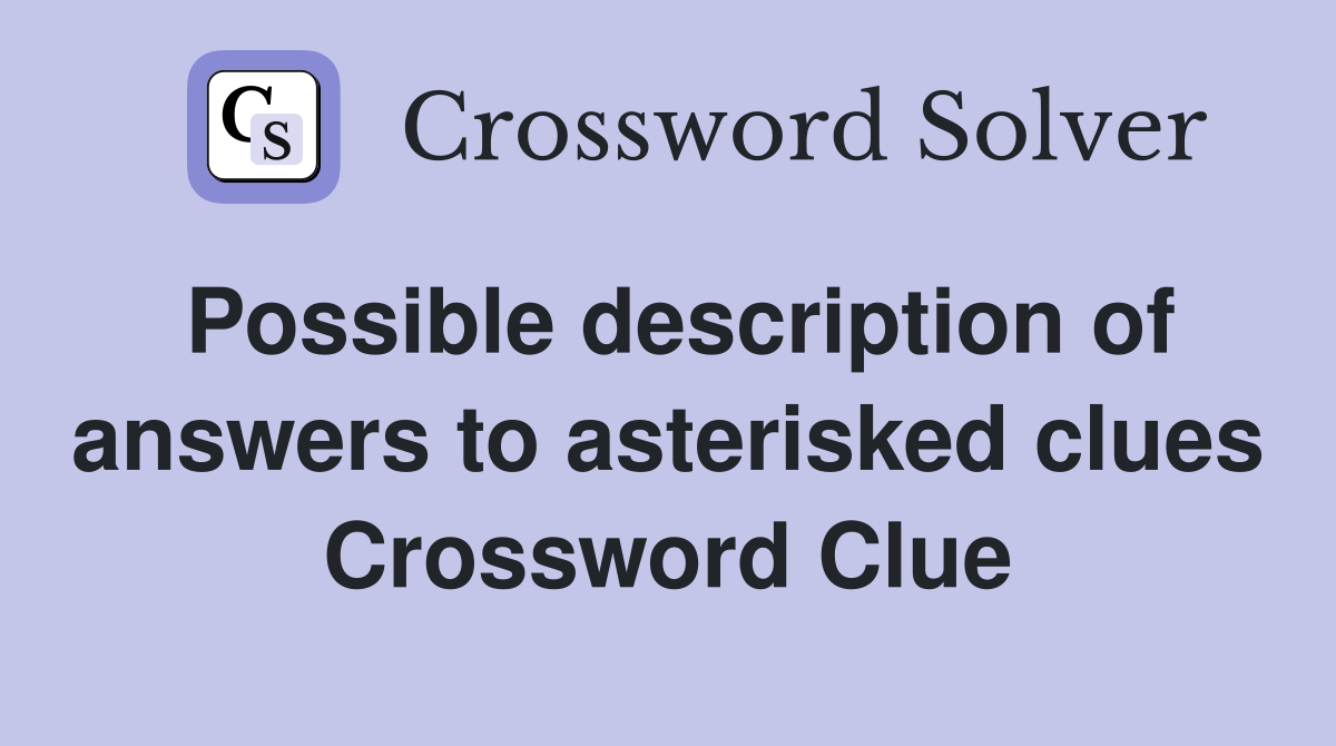 Possible description of answers to asterisked clues Crossword Clue
