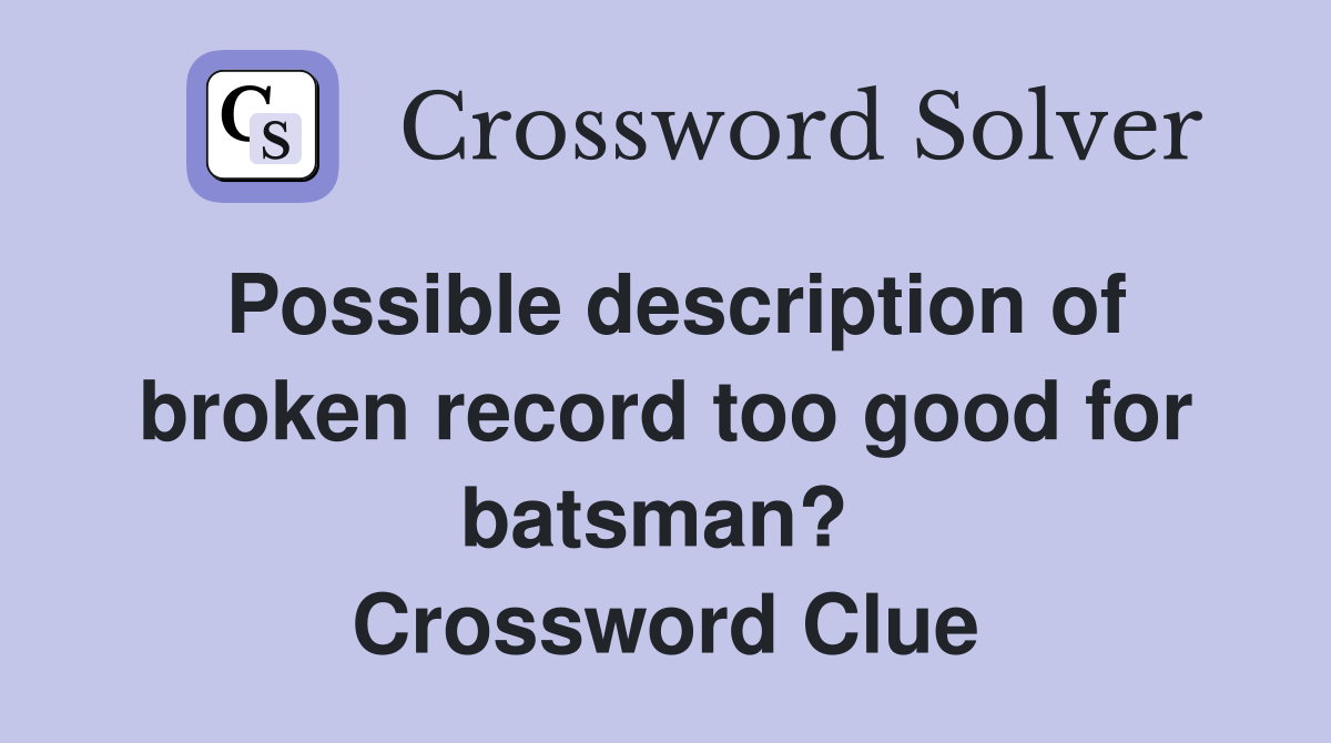 Possible description of broken record too good for batsman?  Crossword Clue