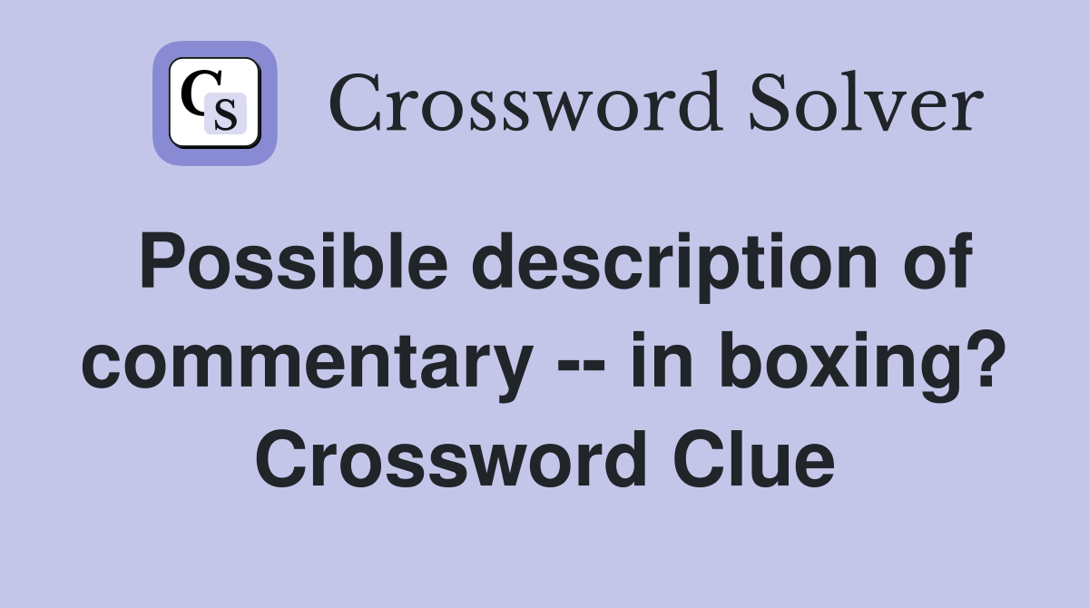 Possible description of commentary -- in boxing? Crossword Clue