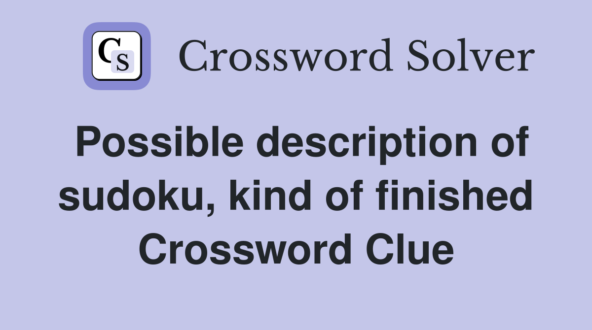 Possible description of sudoku, kind of finished Crossword Clue