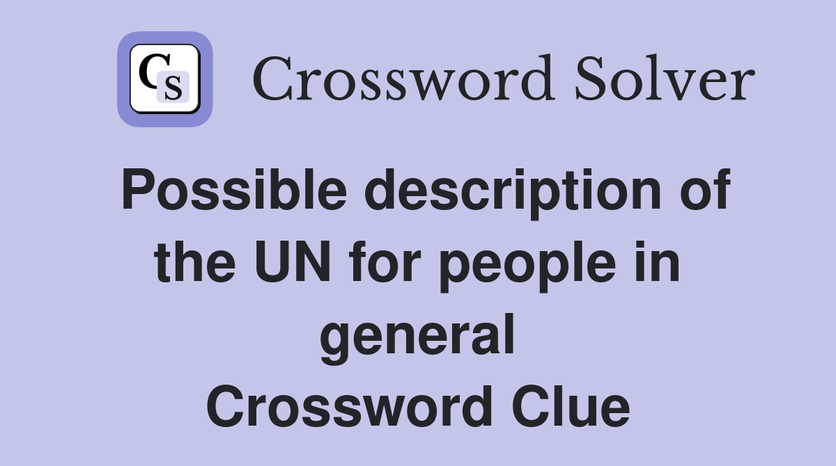 Possible description of the UN for people in general Crossword Clue