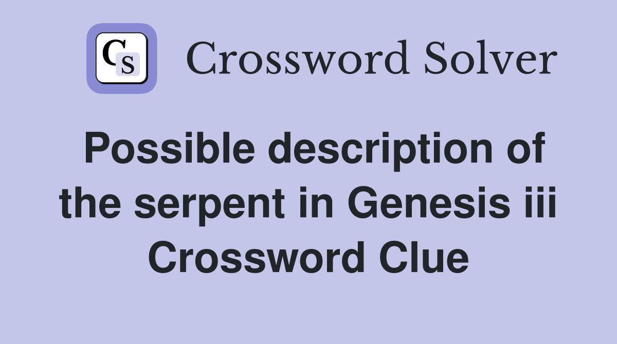 Possible description of the serpent in Genesis iii Crossword Clue
