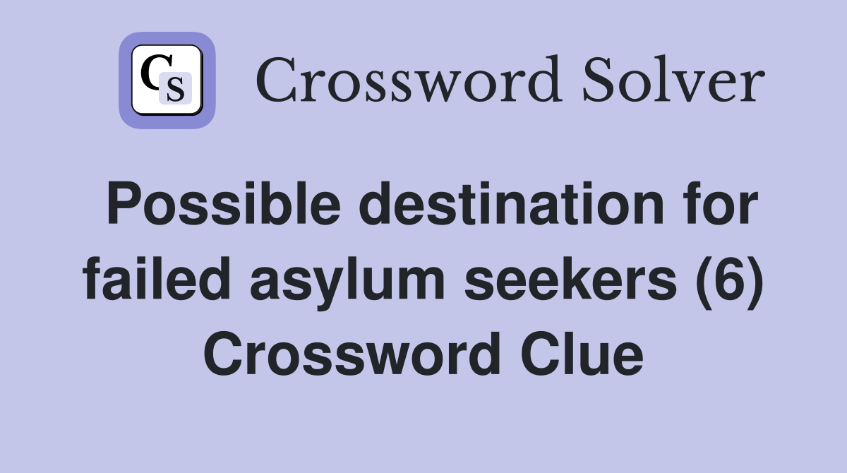 Possible destination for failed asylum seekers (6) Crossword Clue
