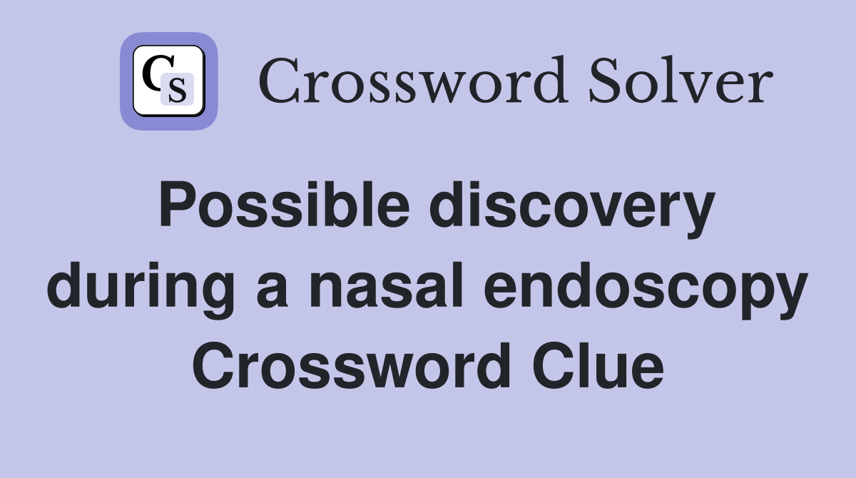 Possible discovery during a nasal endoscopy Crossword Clue