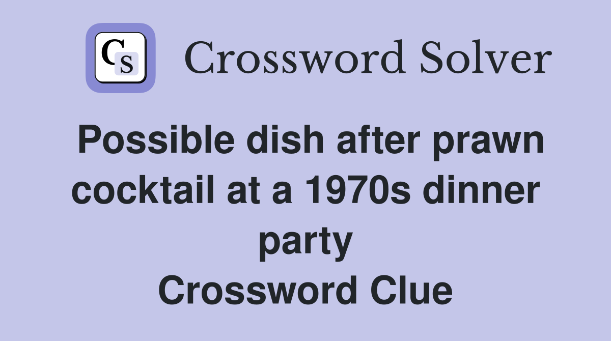 Possible dish after prawn cocktail at a 1970s dinner party Crossword Clue