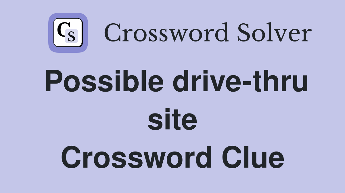 Possible drive-thru site Crossword Clue