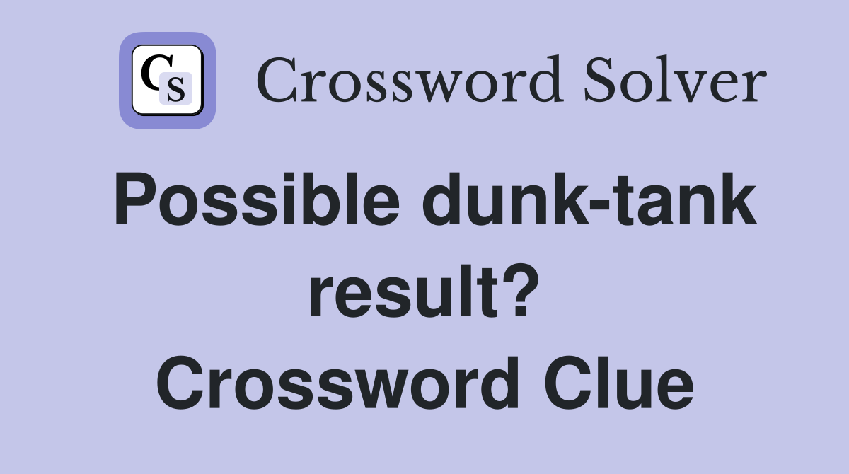 Possible dunk-tank result? Crossword Clue