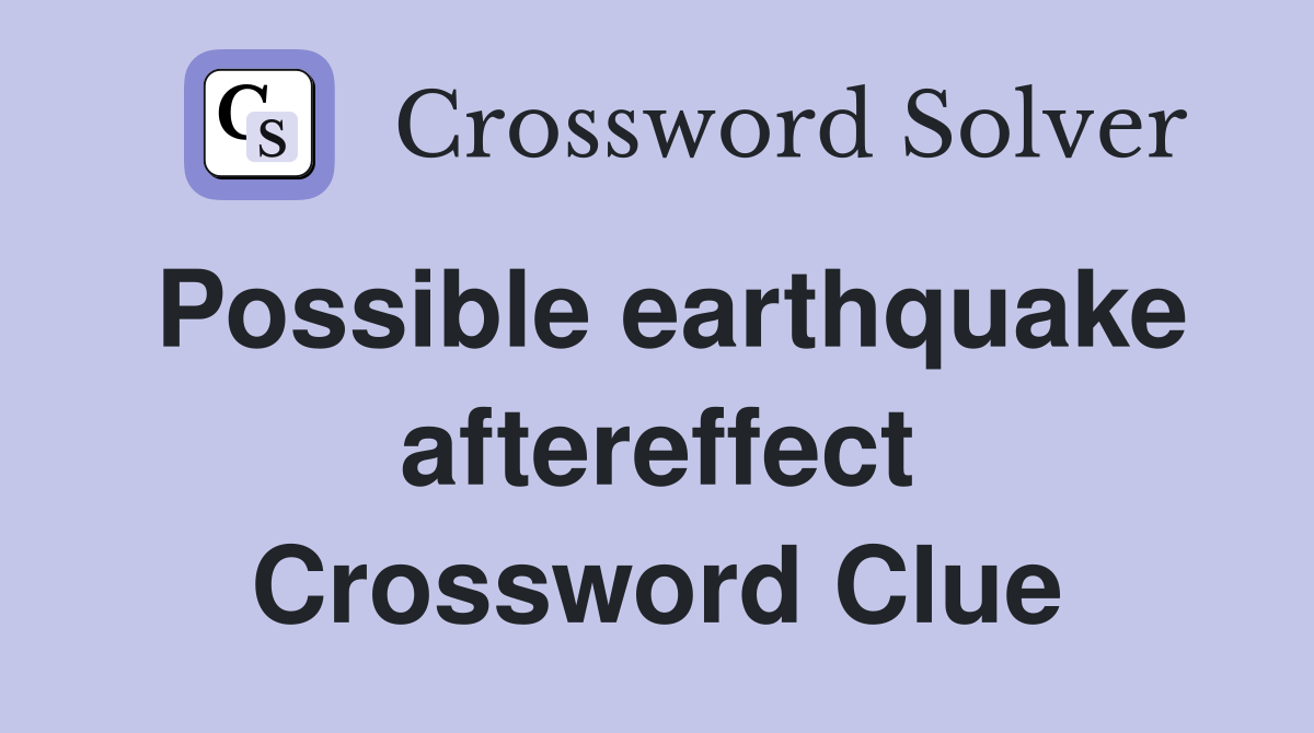 Possible earthquake aftereffect Crossword Clue