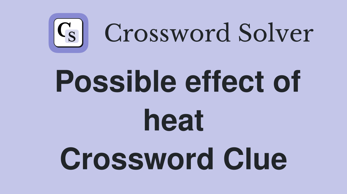 Possible effect of heat Crossword Clue