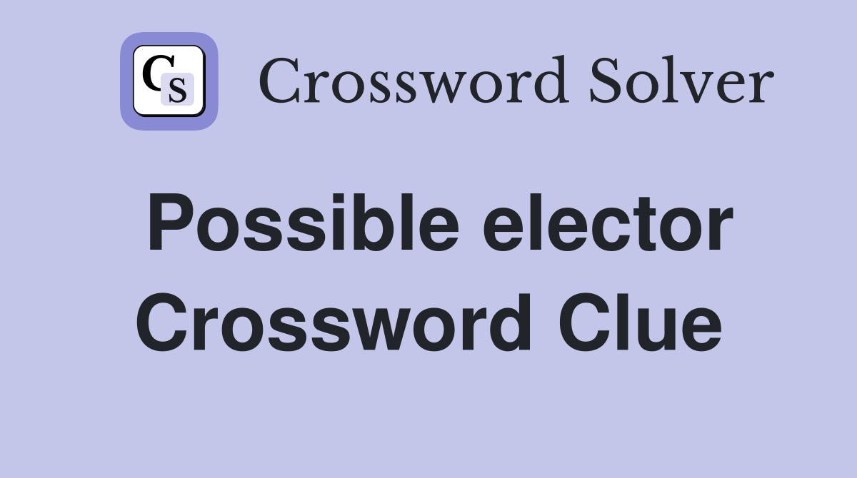 Possible elector Crossword Clue