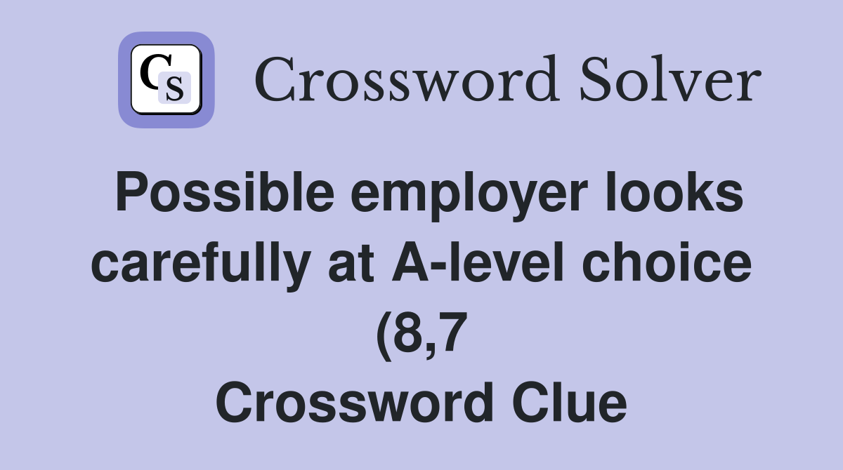 Possible employer looks carefully at A level choice (8 7) Crossword Possible employer looks carefully at A level choice (8 7) Crossword