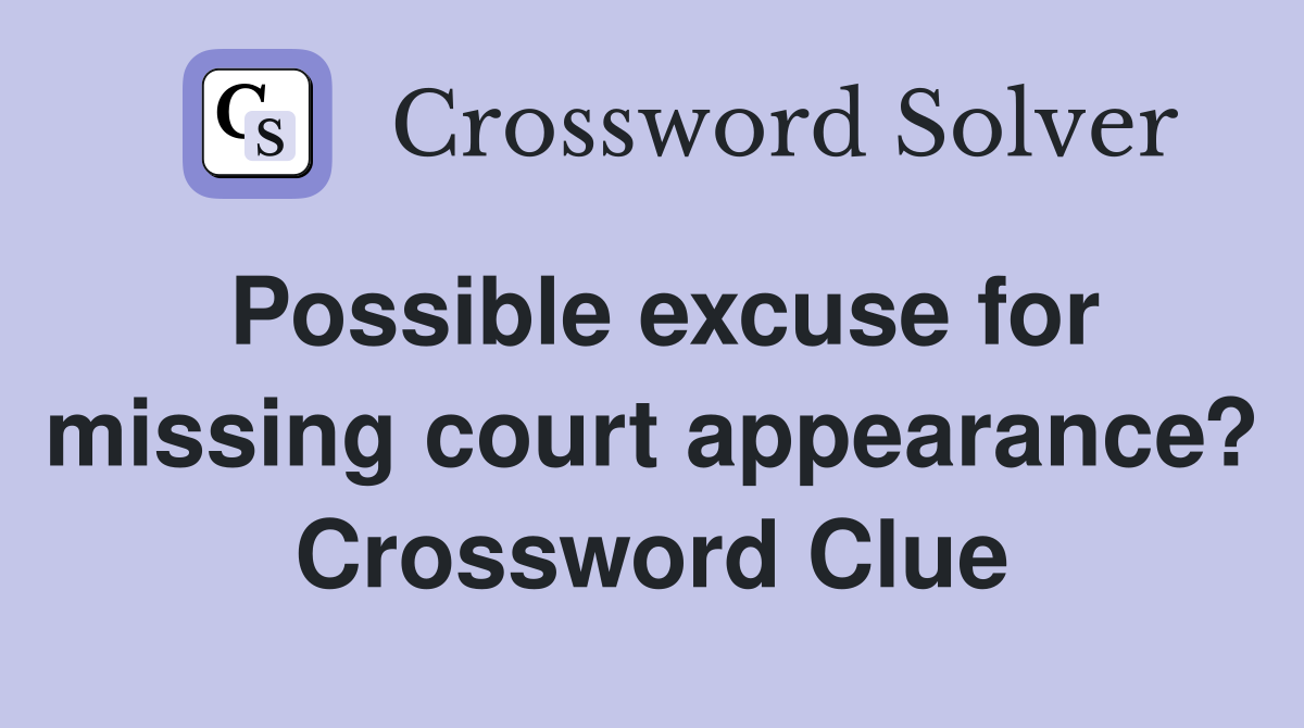 Possible excuse for missing court appearance? Crossword Clue