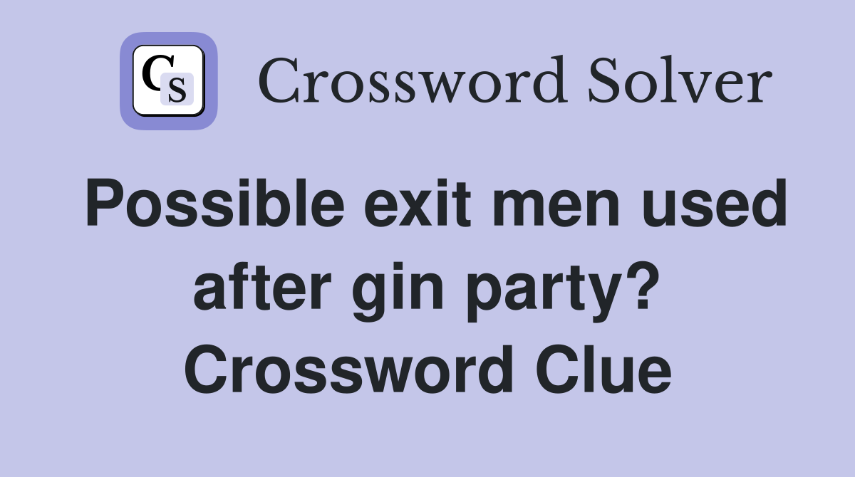 Possible exit men used after gin party? Crossword Clue