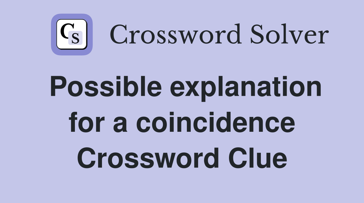Possible explanation for a coincidence Crossword Clue