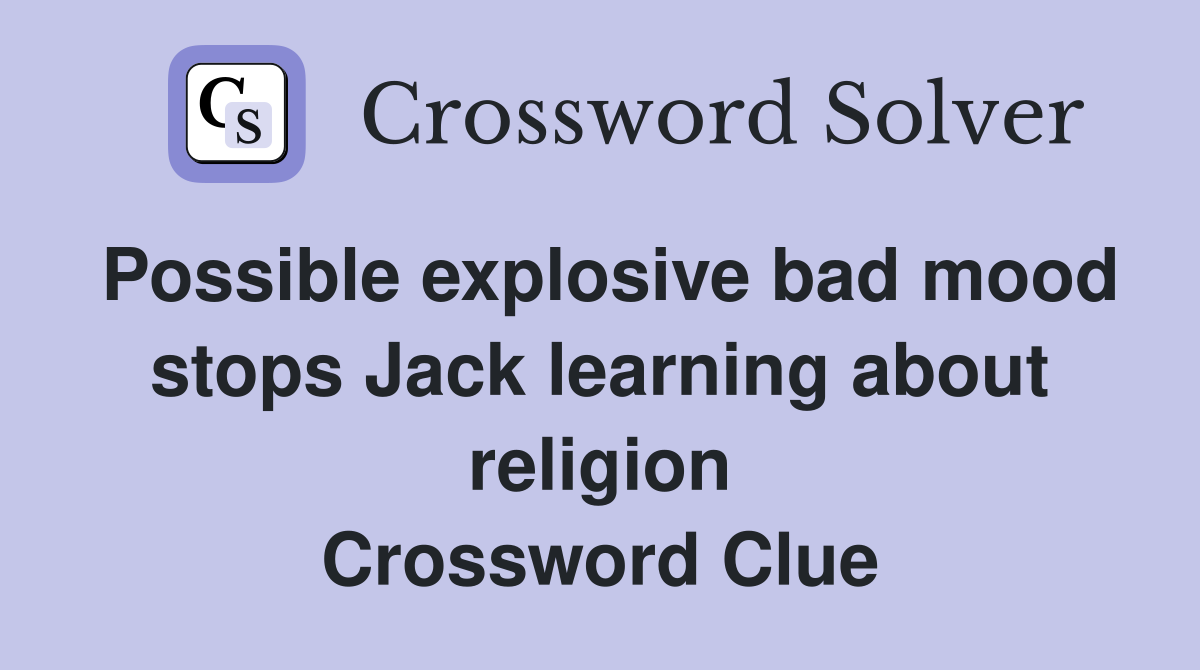 Possible explosive bad mood stops Jack learning about religion Crossword Clue