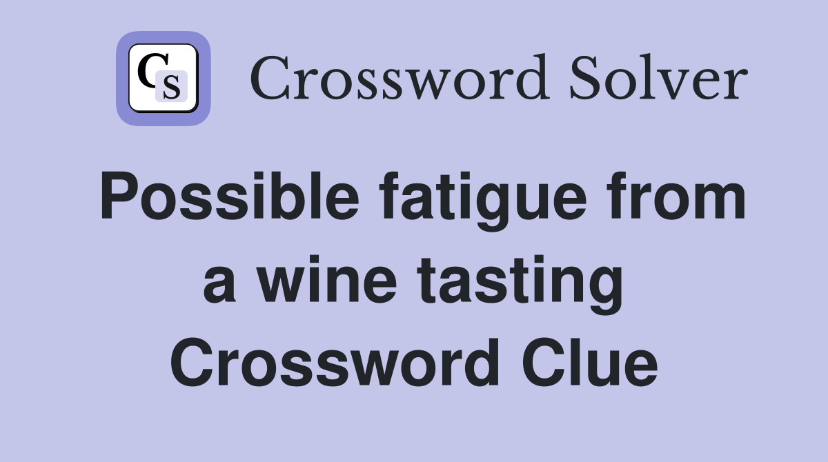Possible fatigue from a wine tasting Crossword Clue