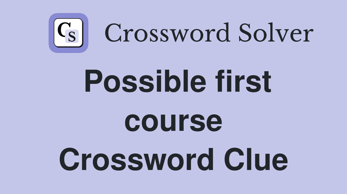 Possible first course Crossword Clue