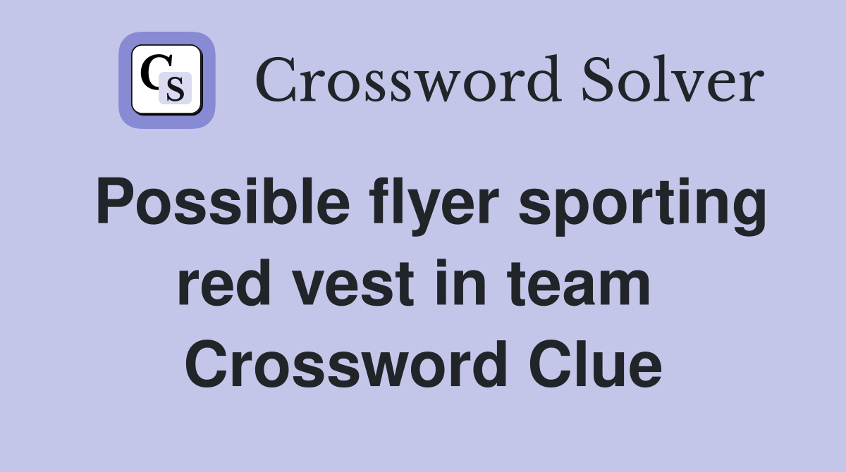 Possible flyer sporting red vest in team  Crossword Clue