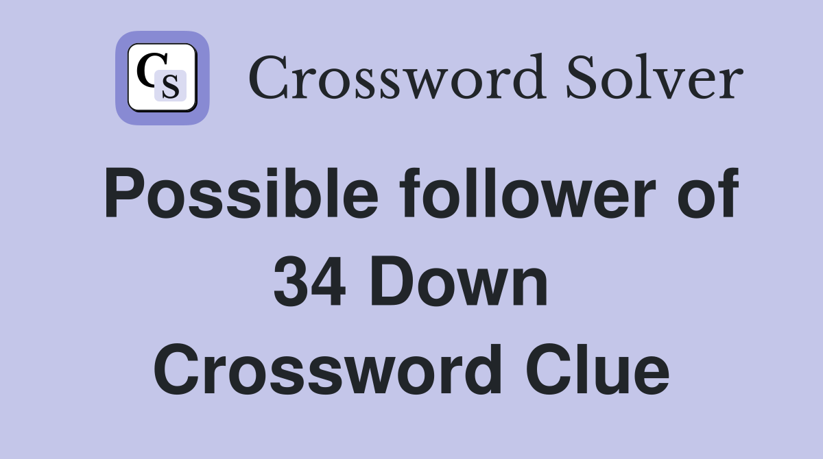Possible follower of 34 Down Crossword Clue