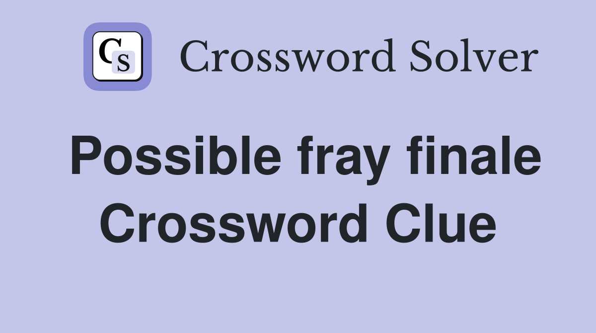 Possible fray finale Crossword Clue