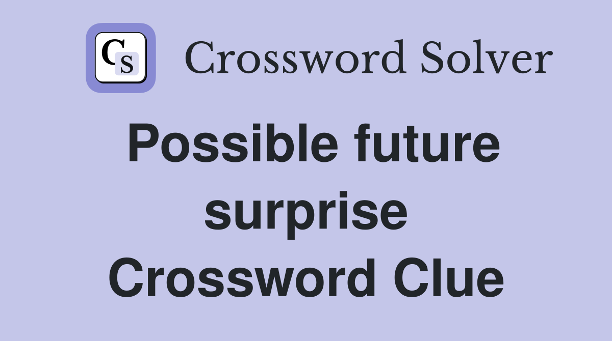 Possible future surprise Crossword Clue