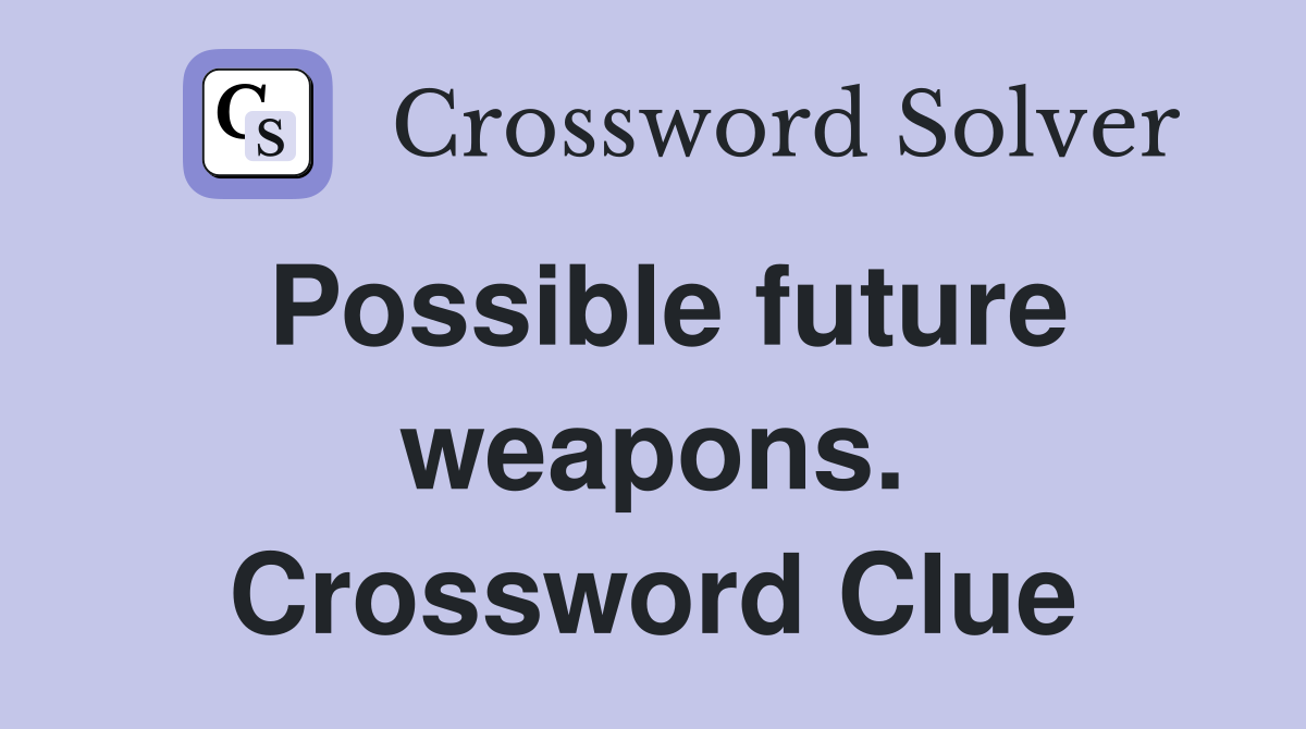 Possible future weapons. Crossword Clue