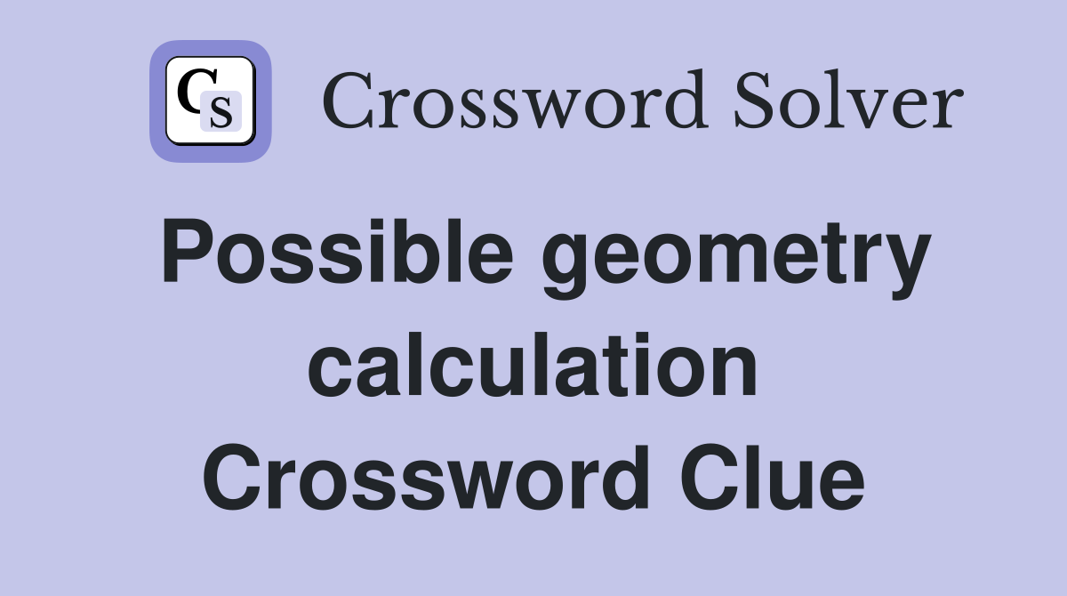 Possible geometry calculation Crossword Clue