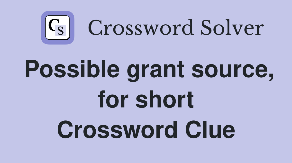 Possible grant source, for short Crossword Clue