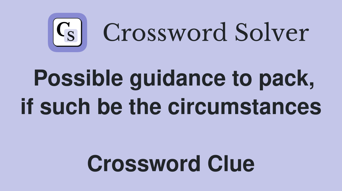 Possible guidance to pack, if such be the circumstances  Crossword Clue