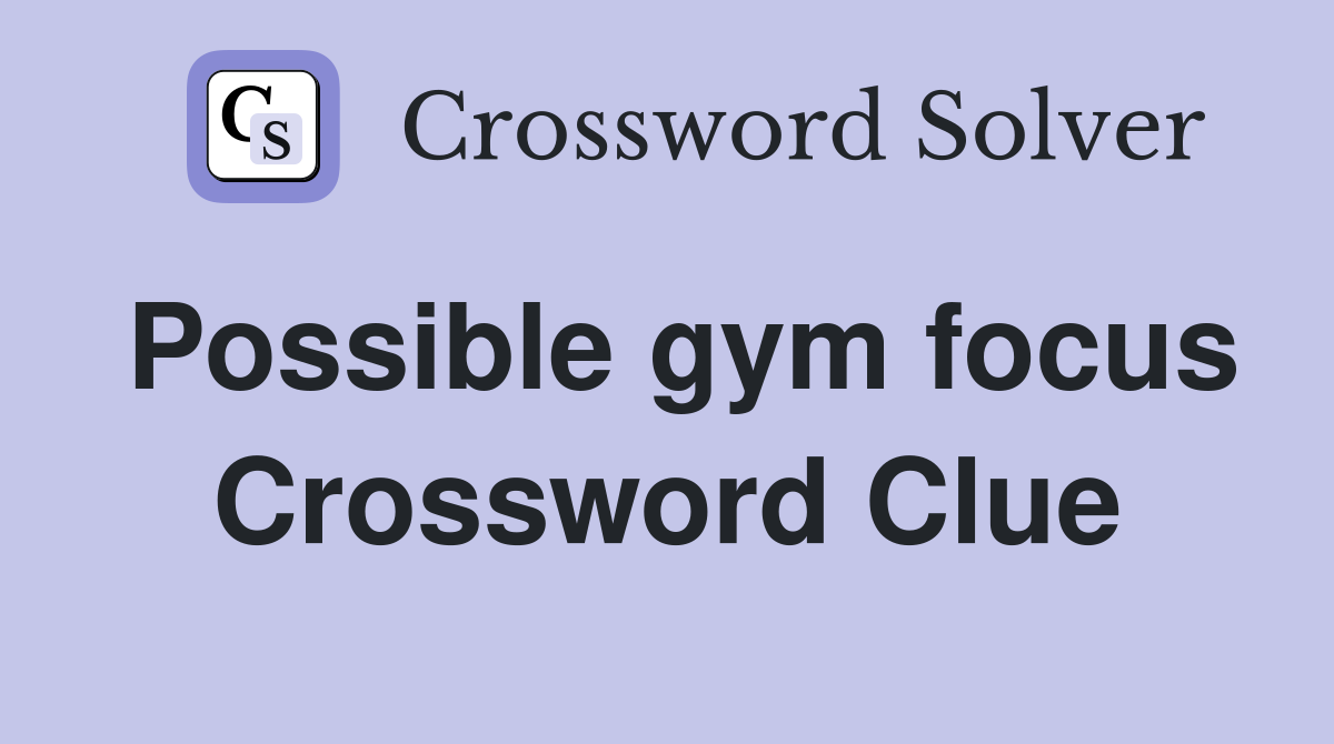 Possible gym focus Crossword Clue