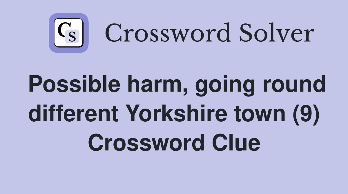 Possible harm, going round different Yorkshire town (9) Crossword Clue