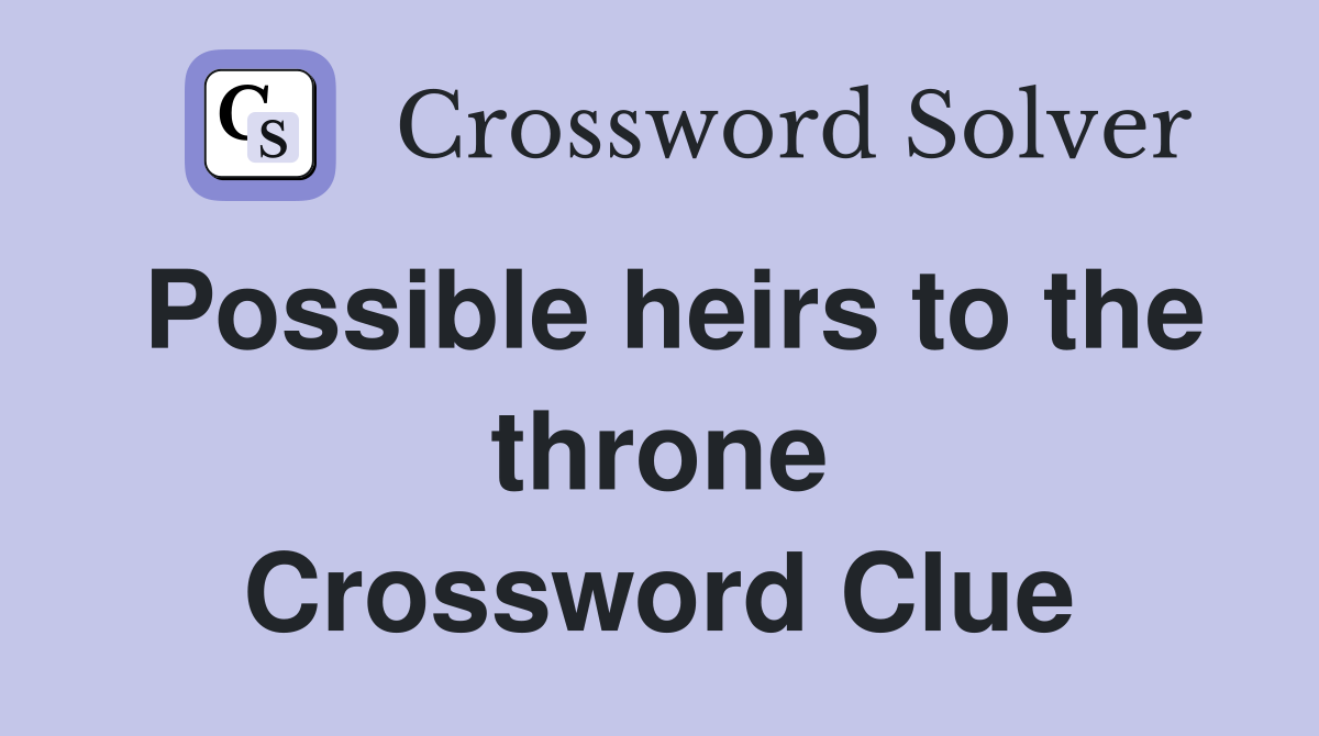 Possible heirs to the throne Crossword Clue