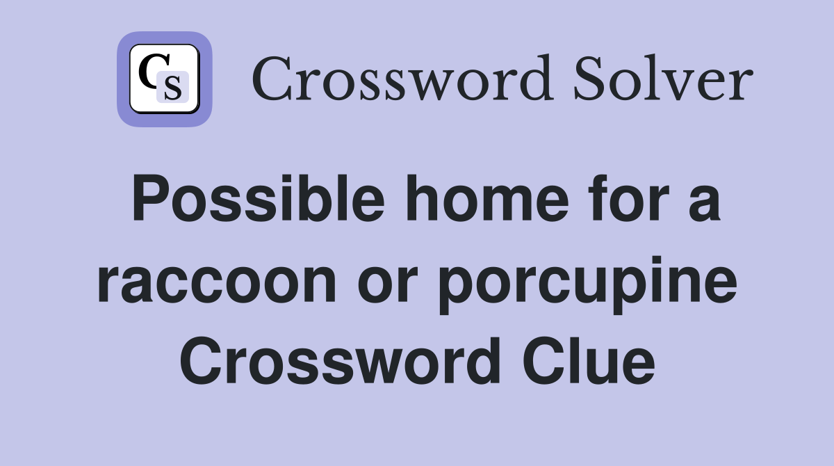 Possible home for a raccoon or porcupine Crossword Clue