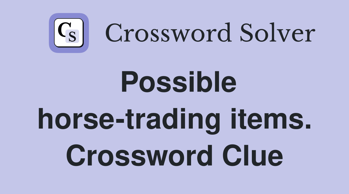 Possible horse-trading items. Crossword Clue