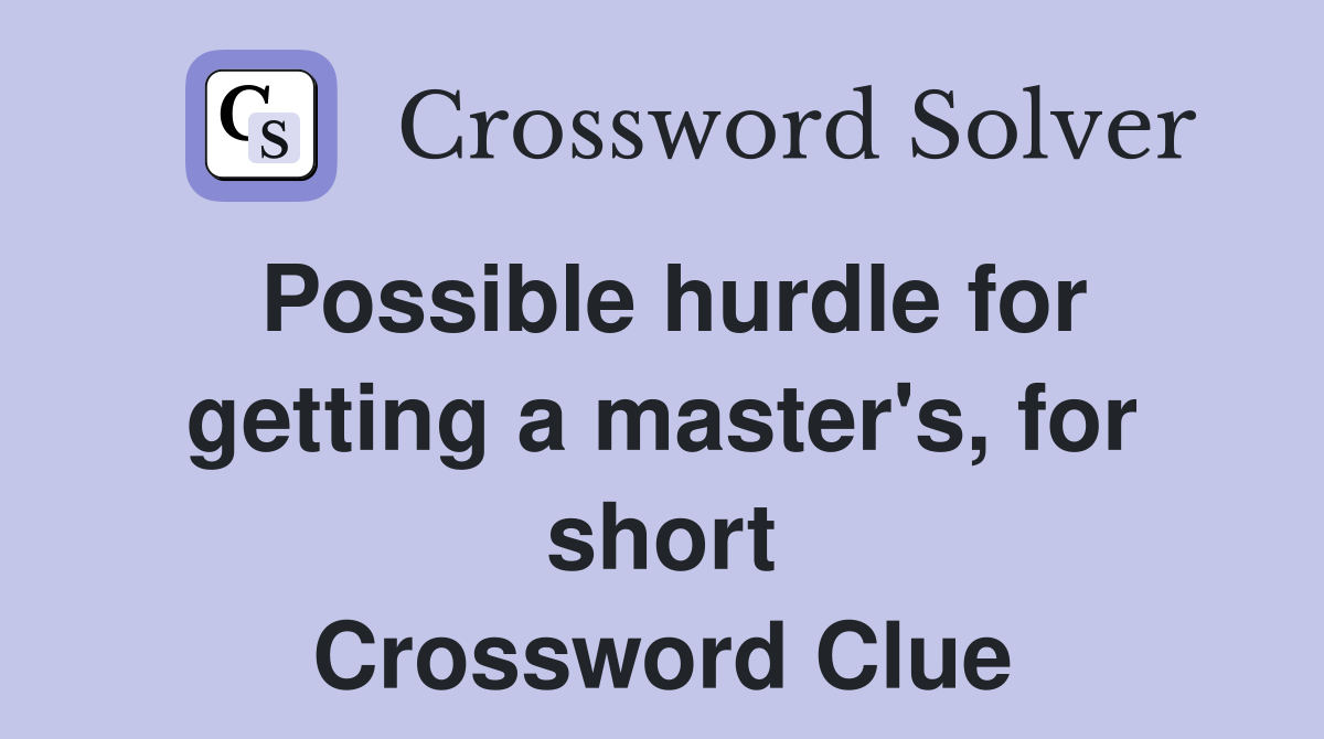 Possible hurdle for getting a master's, for short Crossword Clue