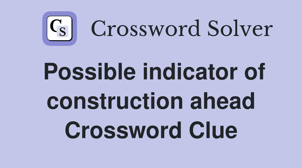 Possible indicator of construction ahead Crossword Clue