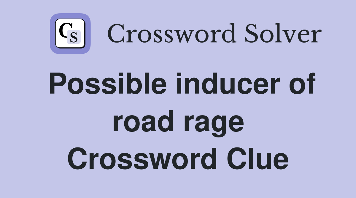 Possible inducer of road rage Crossword Clue