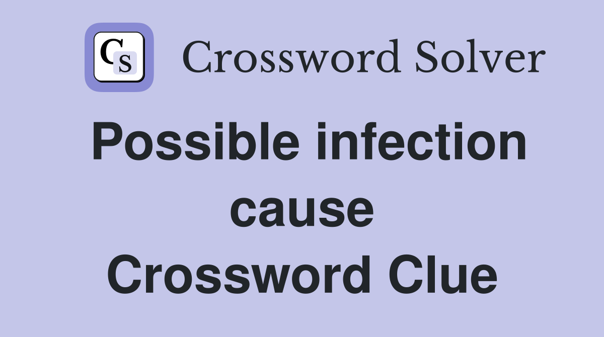 Possible infection cause Crossword Clue