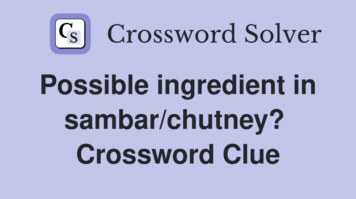 Possible ingredient in  sambar/chutney?  Crossword Clue