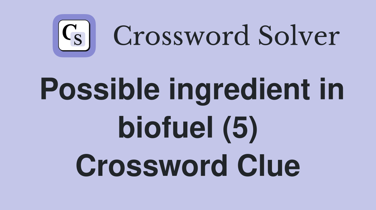 Possible ingredient in biofuel (5) Crossword Clue