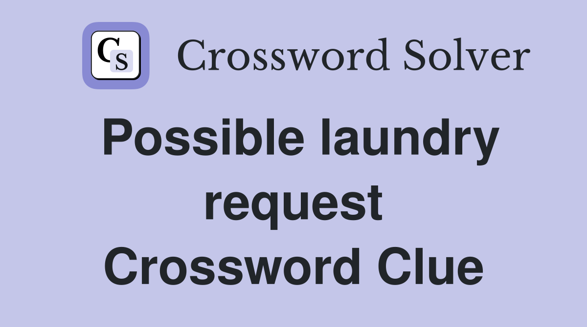 Possible laundry request Crossword Clue