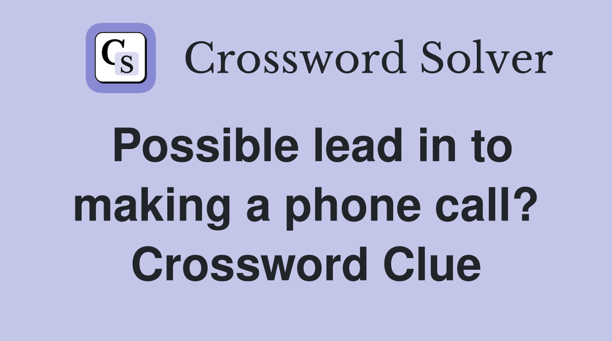 Possible lead in to making a phone call? Crossword Clue