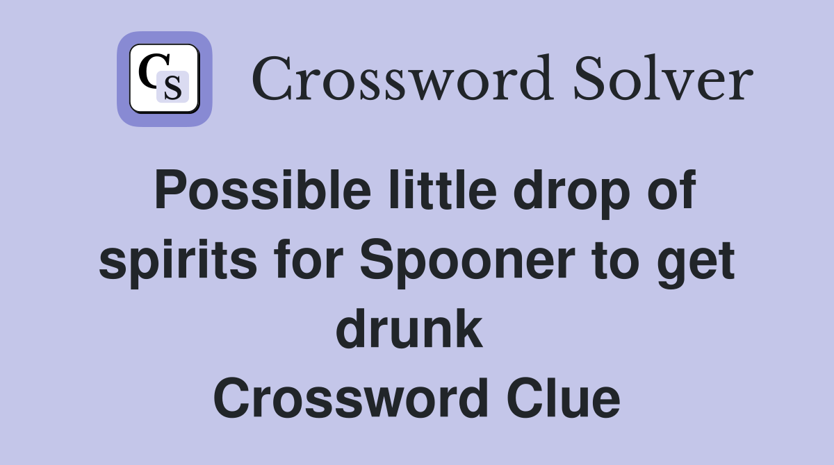 Possible little drop of spirits for Spooner to get drunk  Crossword Clue