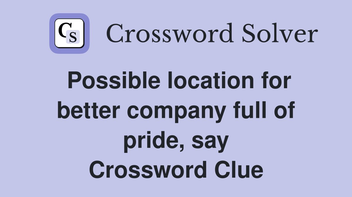 Possible location for better company full of pride, say Crossword Clue