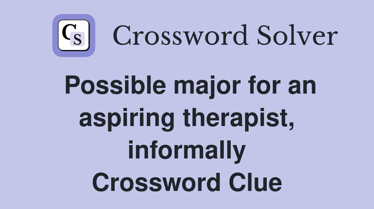 Possible major for an aspiring therapist, informally Crossword Clue